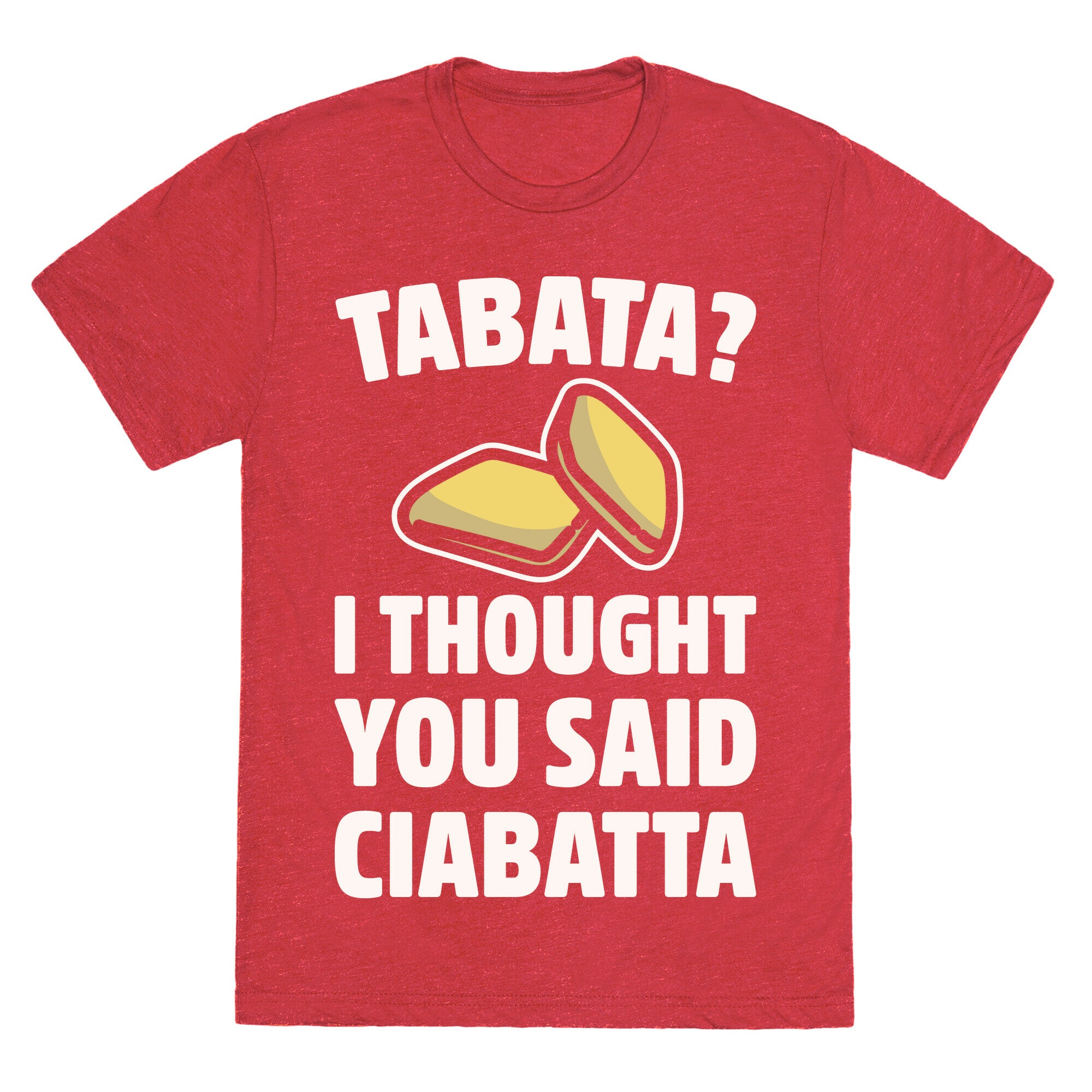 Tabata I Thought You Said Ciabatta White Print  Unisex Triblend Tee